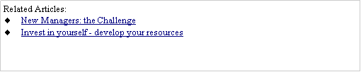 Text Box: Related Articles:New Managers: the ChallengeInvest in yourself - develop your resources